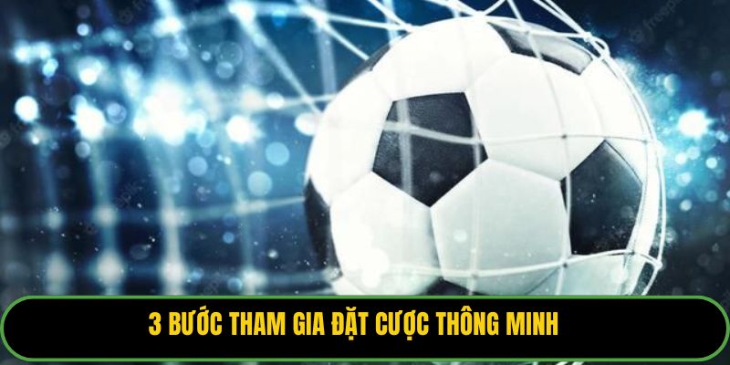 3 bước tham gia đặt cược thông minh 