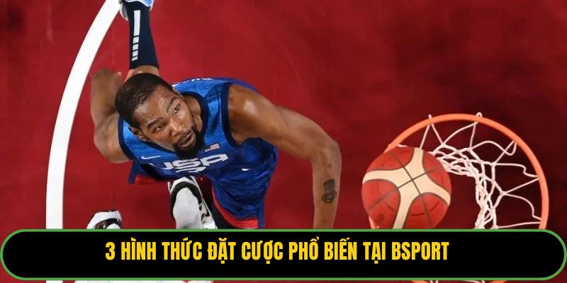 3 hình thức đặt cược phổ biến tại Bsport