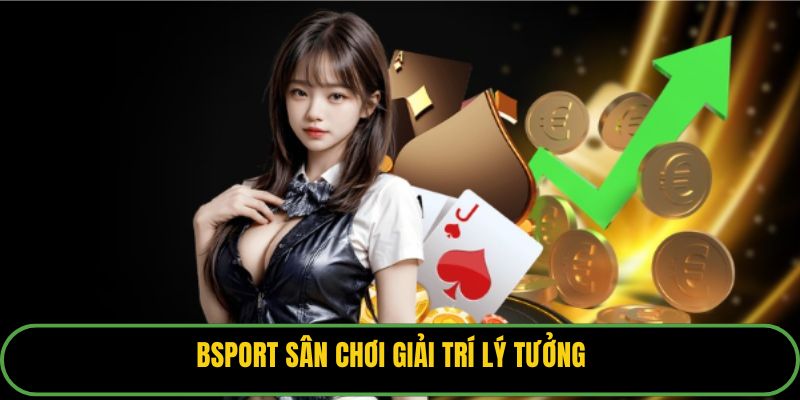 Bsport sân chơi giải trí lý tưởng