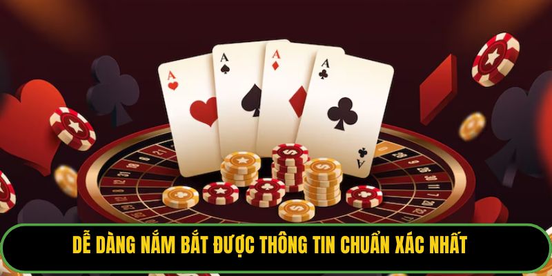 Dễ dàng nắm bắt được thông tin chuẩn xác nhất