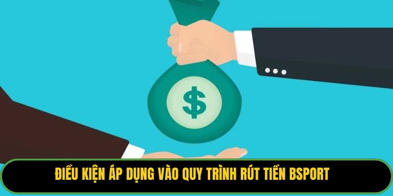 Điều kiện áp dụng vào quy trình rút tiền Bsport