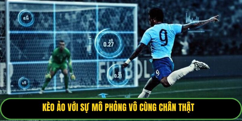 Kèo ảo với sự mô phỏng vô cùng chân thật