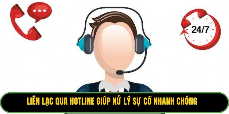 Liên lạc qua hotline giúp xử lý sự cố nhanh chóng