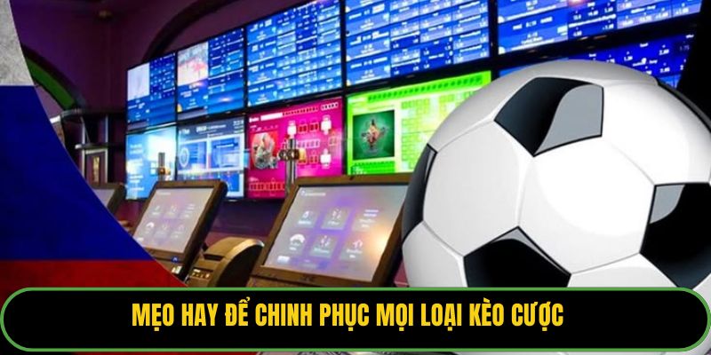 Mẹo hay để chinh phục mọi loại kèo cược