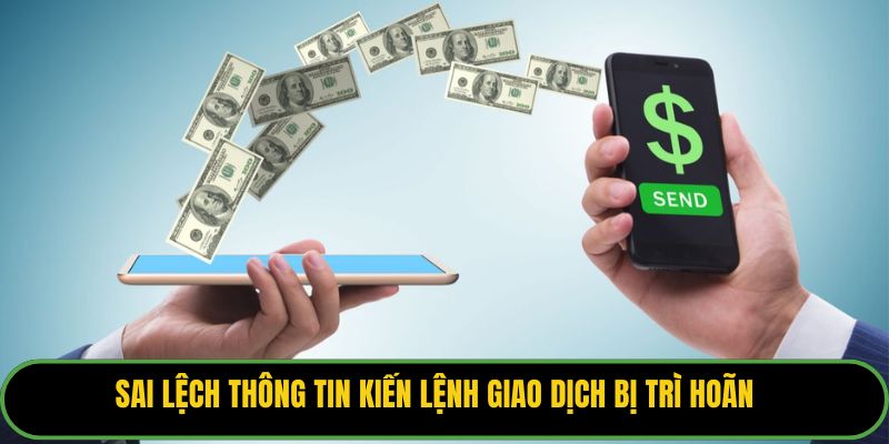 Sai lệch thông tin kiến lệnh giao dịch bị trì hoãn