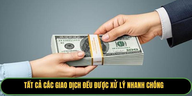 Tất cả các giao dịch đều được xử lý nhanh chóng