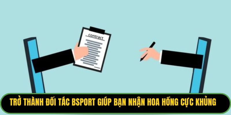 Trở thành đối tác Bsport giúp bạn nhận hoa hồng cực khủng