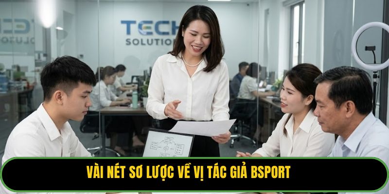 Vài nét sơ lược về vị tác giả Bsport 