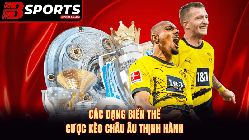 Các dạng biến thể cược kèo Châu Âu thịnh hành