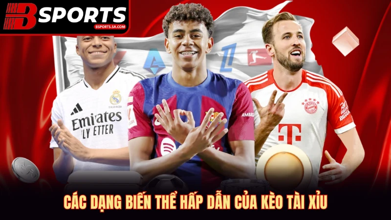 Các dạng biến thể hấp dẫn của kèo tài xỉu