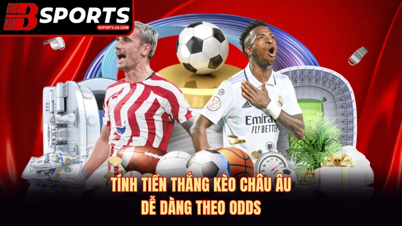 Tính tiền thắng kèo Châu Âu dễ dàng theo Odds